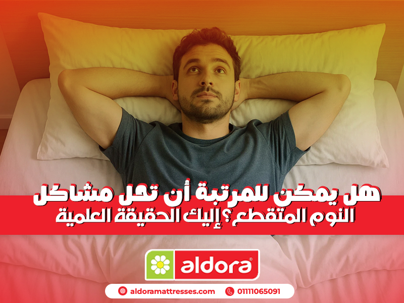 هل يمكن للمرتبة أن تحل مشاكل النوم المتقطع؟ إليك الحقيقة العلمية